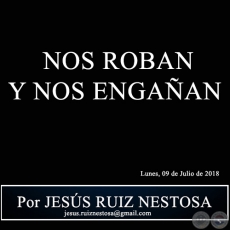 NOS ROBAN Y NOS ENGAAN - Por JESS RUIZ NESTOSA - Lunes, 09 de Julio de 2018